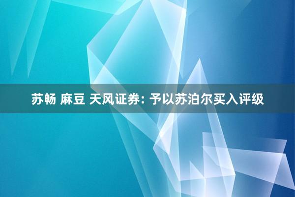 苏畅 麻豆 天风证券: 予以苏泊尔买入评级